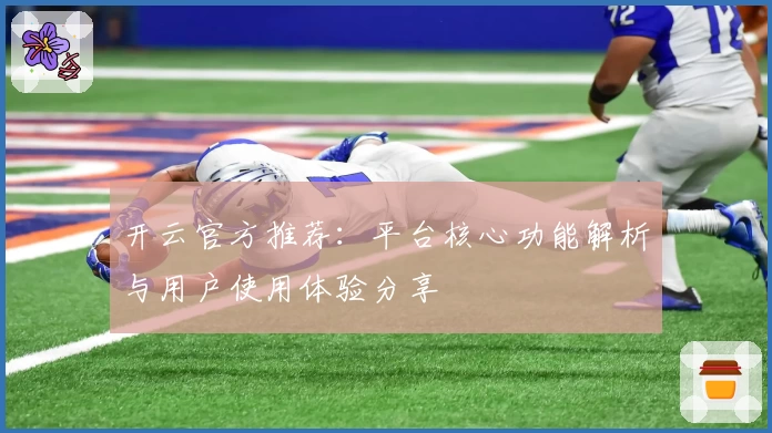 开云官方推荐：平台核心功能解析与用户使用体验分享